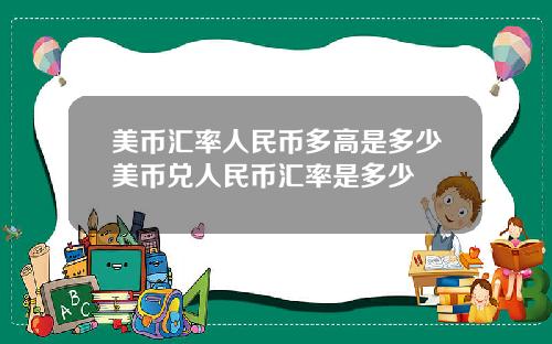 美币汇率人民币多高是多少美币兑人民币汇率是多少