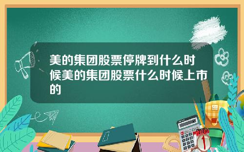 美的集团股票停牌到什么时候美的集团股票什么时候上市的