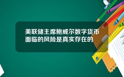 美联储主席鲍威尔数字货币面临的风险是真实存在的