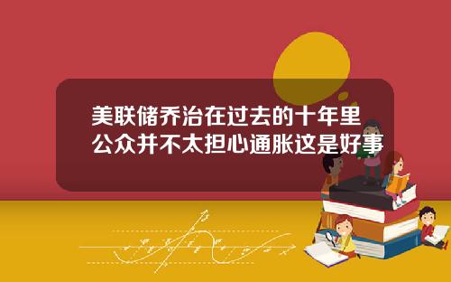 美联储乔治在过去的十年里公众并不太担心通胀这是好事