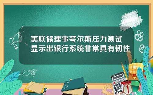 美联储理事夸尔斯压力测试显示出银行系统非常具有韧性