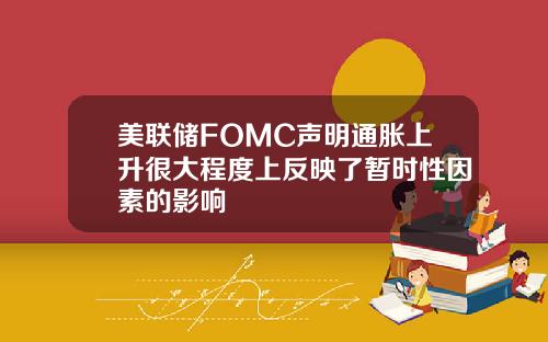 美联储FOMC声明通胀上升很大程度上反映了暂时性因素的影响