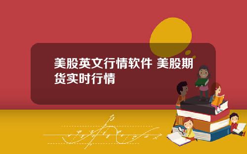 美股英文行情软件 美股期货实时行情