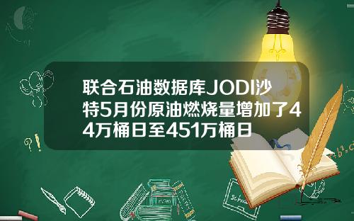 联合石油数据库JODI沙特5月份原油燃烧量增加了44万桶日至451万桶日