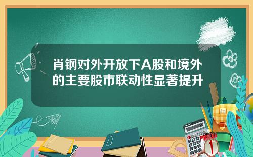 肖钢对外开放下A股和境外的主要股市联动性显著提升