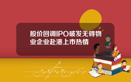 股价回调IPO破发无碍物业企业赴港上市热情