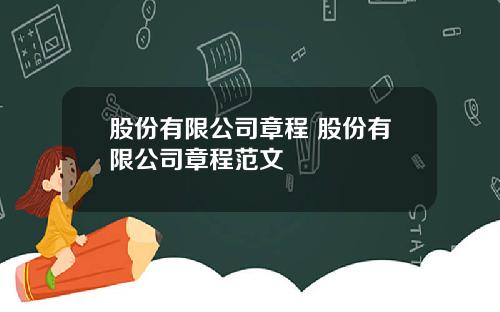 股份有限公司章程 股份有限公司章程范文