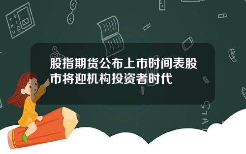 股指期货公布上市时间表股市将迎机构投资者时代