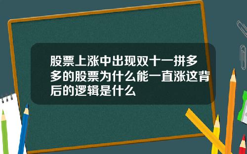 股票上涨中出现双十一拼多多的股票为什么能一直涨这背后的逻辑是什么