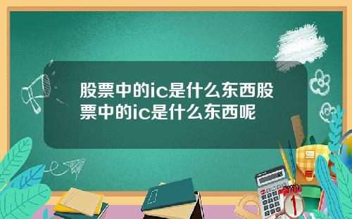 股票中的ic是什么东西股票中的ic是什么东西呢