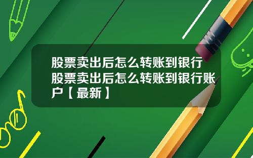 股票卖出后怎么转账到银行股票卖出后怎么转账到银行账户【最新】