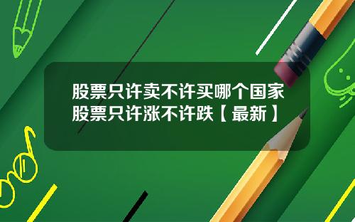 股票只许卖不许买哪个国家股票只许涨不许跌【最新】