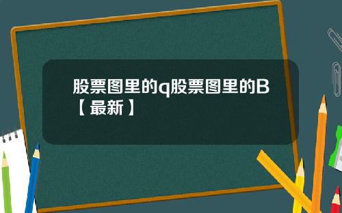 股票图里的q股票图里的B【最新】