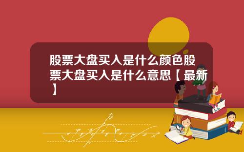 股票大盘买入是什么颜色股票大盘买入是什么意思【最新】