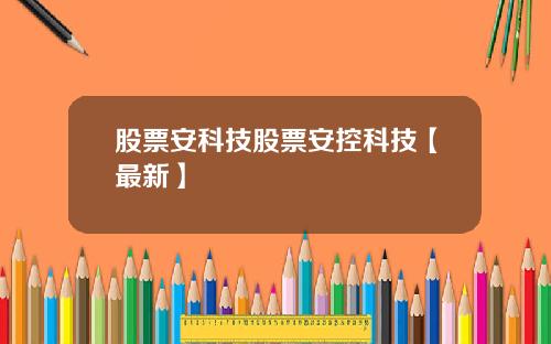 股票安科技股票安控科技【最新】