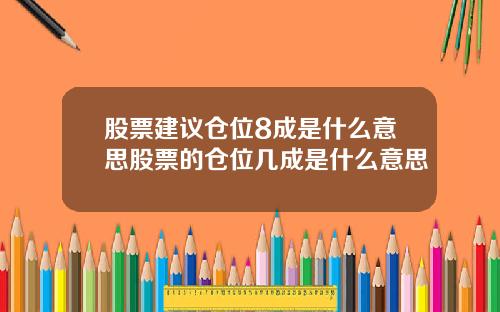 股票建议仓位8成是什么意思股票的仓位几成是什么意思