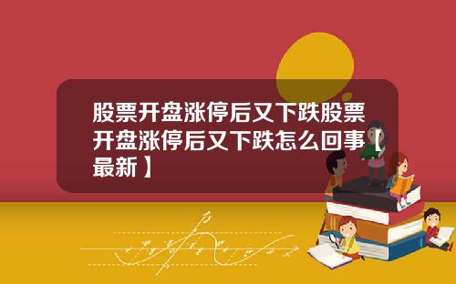 股票开盘涨停后又下跌股票开盘涨停后又下跌怎么回事【最新】