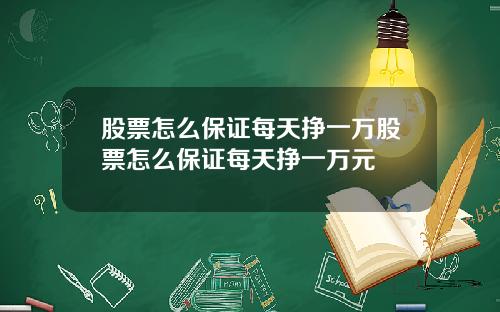 股票怎么保证每天挣一万股票怎么保证每天挣一万元