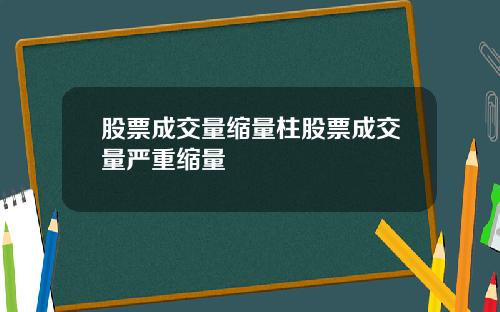 股票成交量缩量柱股票成交量严重缩量