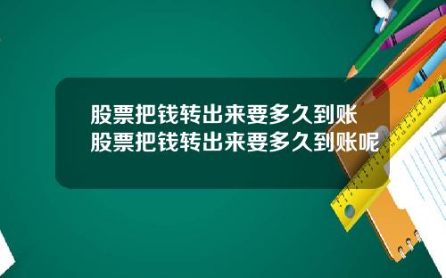 股票把钱转出来要多久到账股票把钱转出来要多久到账呢