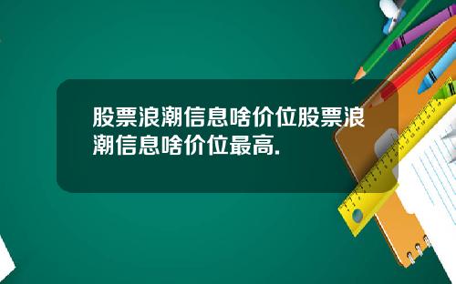 股票浪潮信息啥价位股票浪潮信息啥价位最高.