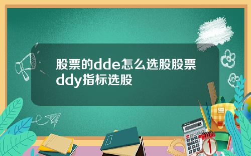 股票的dde怎么选股股票ddy指标选股