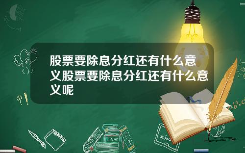 股票要除息分红还有什么意义股票要除息分红还有什么意义呢