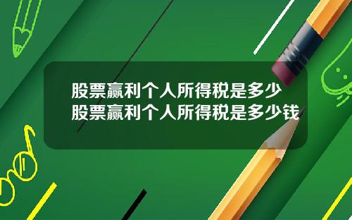 股票赢利个人所得税是多少股票赢利个人所得税是多少钱