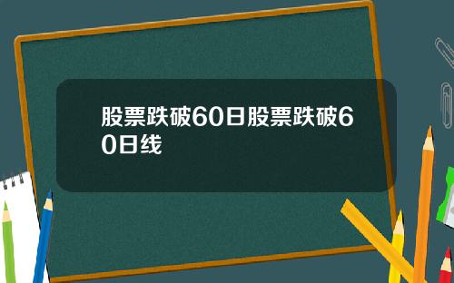 股票跌破60日股票跌破60日线