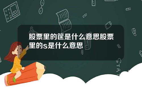 股票里的筐是什么意思股票里的s是什么意思