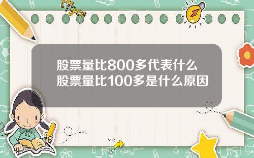 股票量比800多代表什么股票量比100多是什么原因