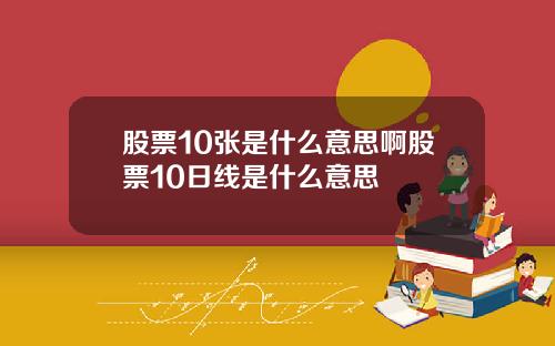 股票10张是什么意思啊股票10日线是什么意思