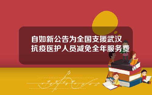 自如新公告为全国支援武汉抗疫医护人员减免全年服务费