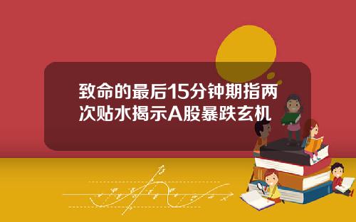 致命的最后15分钟期指两次贴水揭示A股暴跌玄机