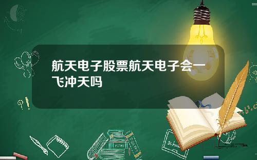 航天电子股票航天电子会一飞冲天吗