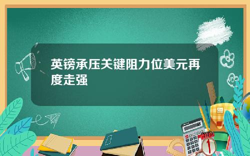 英镑承压关键阻力位美元再度走强