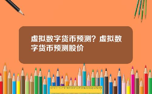 虚拟数字货币预测？虚拟数字货币预测股价