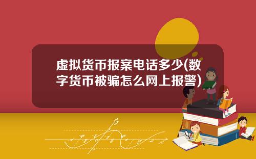 虚拟货币报案电话多少(数字货币被骗怎么网上报警)