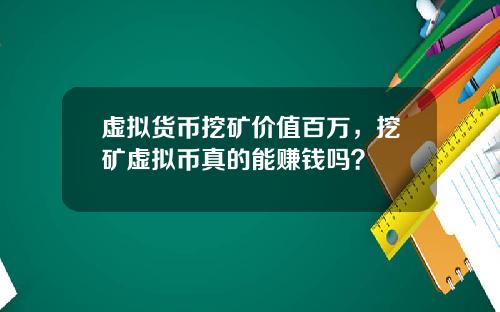 虚拟货币挖矿价值百万，挖矿虚拟币真的能赚钱吗？