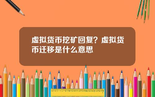 虚拟货币挖矿回复？虚拟货币迁移是什么意思