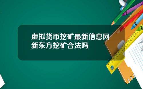 虚拟货币挖矿最新信息网 新东方挖矿合法吗