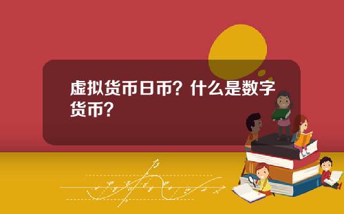 虚拟货币日币？什么是数字货币？