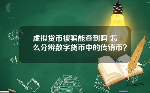 虚拟货币被骗能查到吗 怎么分辨数字货币中的传销币？