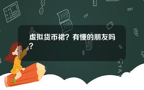 虚拟货币裙？有懂的朋友吗？