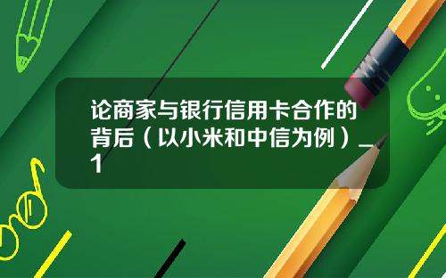 论商家与银行信用卡合作的背后（以小米和中信为例）_1