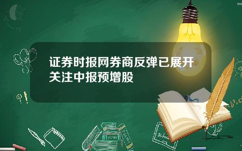 证券时报网券商反弹已展开关注中报预增股