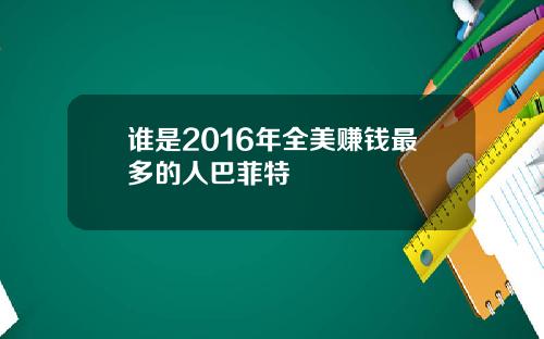 谁是2016年全美赚钱最多的人巴菲特