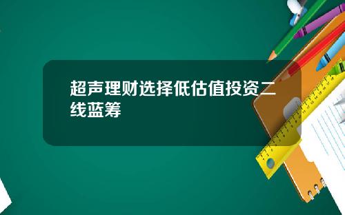 超声理财选择低估值投资二线蓝筹