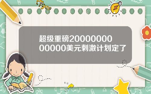 超级重磅2000000000000美元刺激计划定了