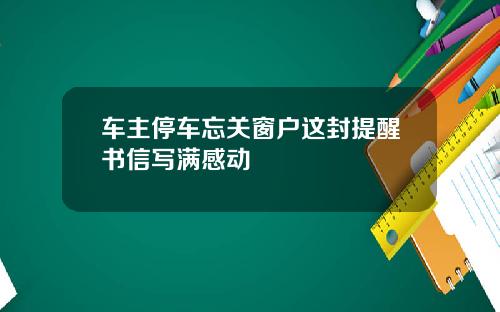 车主停车忘关窗户这封提醒书信写满感动